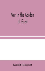 Title: War in the Garden of Eden, Author: Kermit Roosevelt