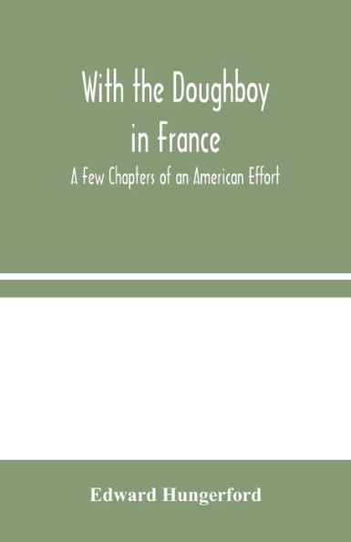 With the Doughboy in France: A Few Chapters of an American Effort