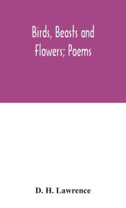 Title: Birds, beasts and flowers; poems, Author: D. H. Lawrence