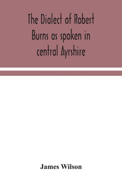 The dialect of Robert Burns as spoken central Ayrshire