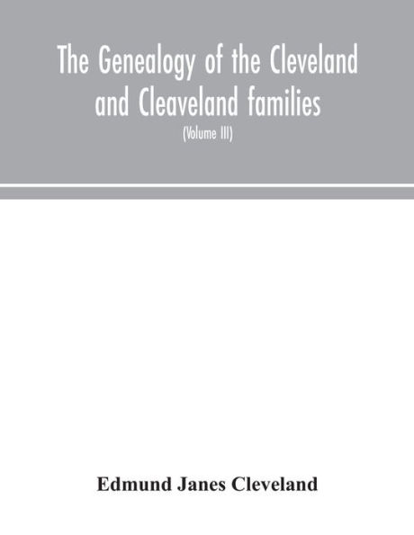 the genealogy Of Cleveland and Cleaveland families. An attempt to trace, both male female lines, posterity Moses who came from Ipswich, County Suffolk, England, about 1635 was Woburn, Middlesex Massachusetts; A