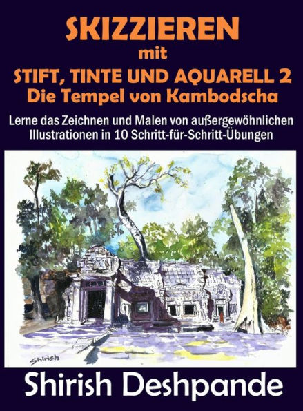 Skizzieren mit Stift, Tinte und Aquarell 2 - Die Tempel von Kambodscha: Lerne das Zeichnen und Malen von außergewöhnlichen Illustrationen in 10 Schritt-für-Schritt-Übungen