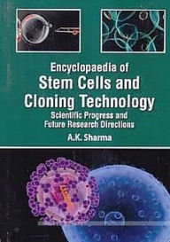 Title: Encyclopaedia Of Stem Cells And Cloning Technology Scientific Progress And Future Research Directions Basic Principles And Potential Methodologies In Stem Cells Technology, Author: A.K. Sharma