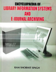 Title: Encyclopaedia of Library Information Systems and E-Journal Archiving, Author: Ram Shobhit Singh