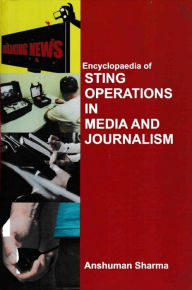 Title: Encyclopaedia of Sting Operations in Media and Journalism, Author: Anshuman Sharma