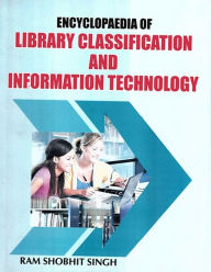 Title: Encyclopaedia of Library Classification and Information Technology, Author: Ram Shobhit Singh