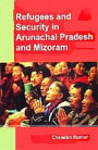 REFUGEES AND SECURITY IN ARUNACHAL PRADESH AND MIZORAM