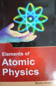 Title: Elements Of Atomic Physics, Author: Nisha Gupta