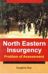 Title: North Eastern Insurgency (Problem Of Assessment), Author: Sanghita Das