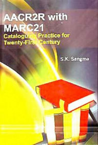 Title: AACR2R with MARC21 Cataloguing Practice for Twenty-First Century, Author: S.K. Sangma