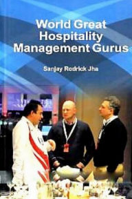 Title: World Great Hospitality Management Gurus, Author: Sanjay Rodrick Jha