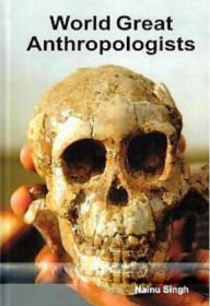 Title: World Great Anthropologists, Author: Nainu Singh