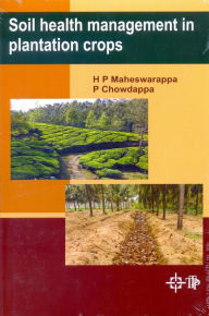 Title: Soil Health Management In Plantation Crops, Author: H.P. Maheswarappa