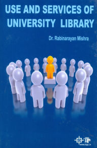 Title: Use And Services Of University Library (A Special Focus To North East Region), Author: Rabinarayan Mishra