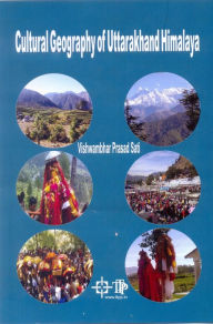 Title: Cultural Geography Of Uttarakhand Himalaya (Where Folk Dances With Nature's Rhythm), Author: Vishwambhar  Prasad Sati