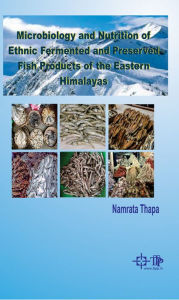 Title: Microbiology And Nutrition Of Ethnic Fermented And Preserved Fish Products Of The Eastern Himalayas, Author: Namrata Thapa