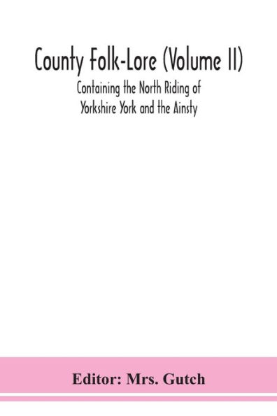 County Folk-Lore (Volume II) Containing the North Riding of Yorkshire York and Ainsty