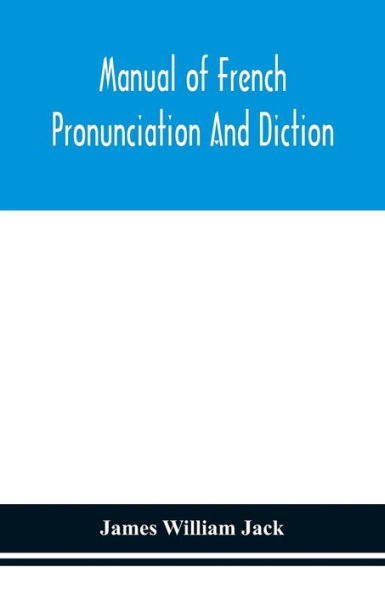 Manual of French pronunciation and diction, based on the notation Association phonétique internationale