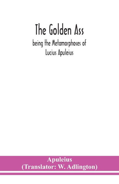 the golden ass: being Metamorphoses of Lucius Apuleius