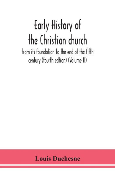 Early history of the Christian church: from its foundation to end fifth century (fourth edtion) (Volume II)