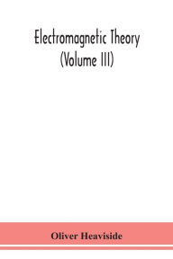Title: Electromagnetic theory (Volume III), Author: Oliver Heaviside