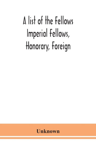 A list of the Fellows Imperial Fellows, Honorary, Foreign. Corresponding Members and Medallists Zoological Society London Corrected to April 30th 1924