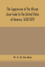 The suppression of the African slave-trade to the United States of America, 1638-1870