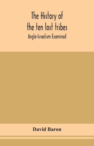 The history of the ten lost tribes; Anglo-Israelism examined