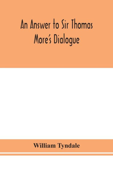 An answer to Sir Thomas More's Dialogue, the supper of Lord, after true meaning John VI. and 1 Cor. XI., Wm. Tracy's Testament expounded