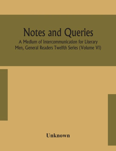 Notes and queries; A Medium of Intercommunication for Literary Men, General Readers Twelfth Series (Volume VI)