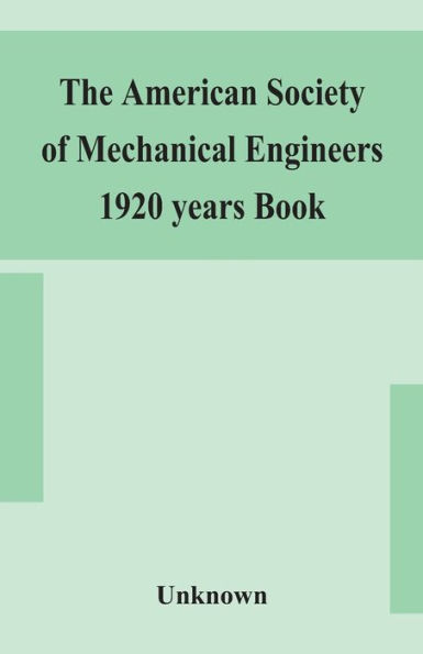 the American society of Mechanical Engineers 1920 years Book Containing lists members Arranged Alphabetically and geographically also general information regarding officers Council Corrected to March 1,