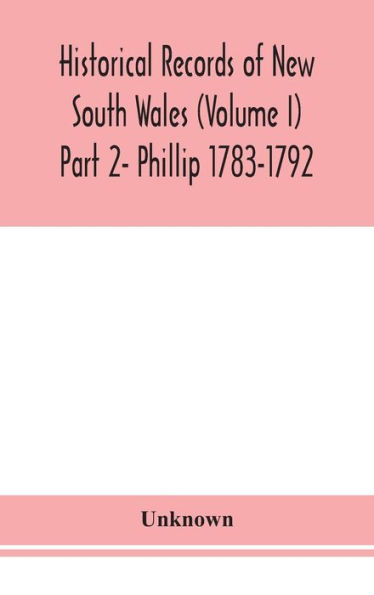 Historical records of New South Wales (Volume I) Part 2- Phillip 1783-1792