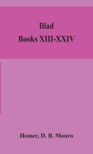 Title: Iliad; Books XIII-XXIV, Author: Homer