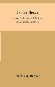 Title: Codex Bezae: a study of the so-called Western text of the New Testament, Author: Homer