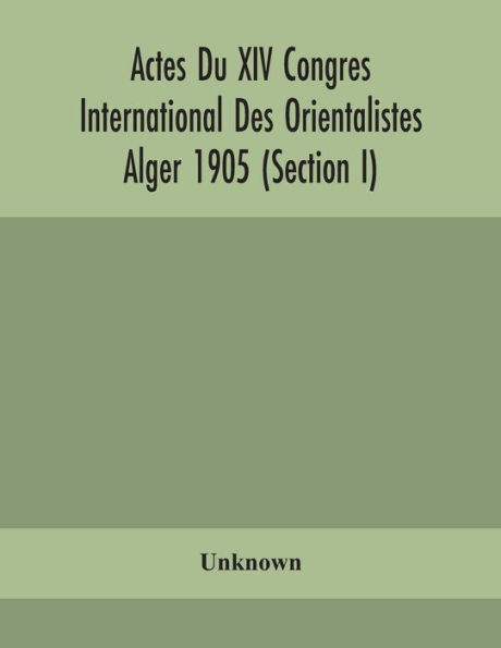 Actes Du XIV Congres International Des Orientalistes Alger 1905 (Section I)