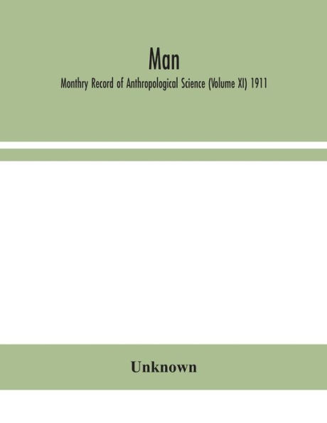 Man; Monthry Record of Anthropological Science (Volume XI) 1911