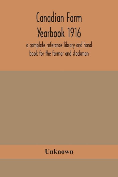 Canadian farm yearbook 1916; a complete reference library and hand book for the farmer stockman