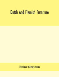 Title: Dutch and Flemish furniture, Author: Esther Singleton