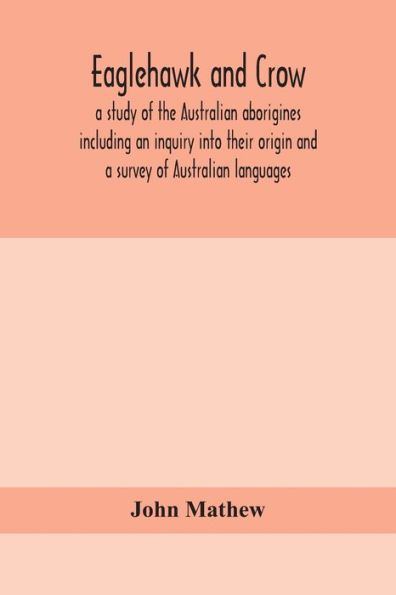 Eaglehawk and Crow; a study of the Australian aborigines including an inquiry into their origin survey languages