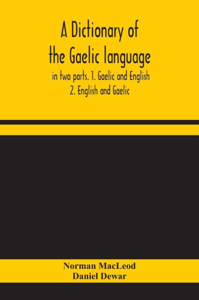 A dictionary of the Gaelic language, two parts. 1. and English. - 2. English