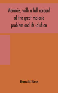Title: Memoirs, with a full account of the great malaria problem and its solution, Author: Ronald Ross