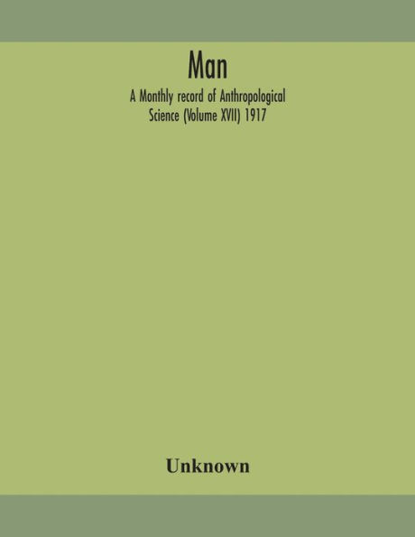 Man; A Monthly record of Anthropological Science (Volume XVII) 1917