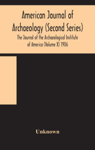Title: American journal of archaeology (Second Series) The Journal of the Archaeological Institute of America (Volume X) 1906, Author: Unknown