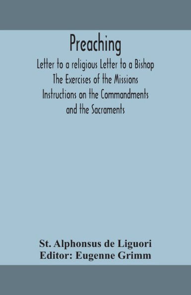 Preaching. Letter to a religious Bishop. the Exercises of Missions. Instructions on Commandments and Sacraments.