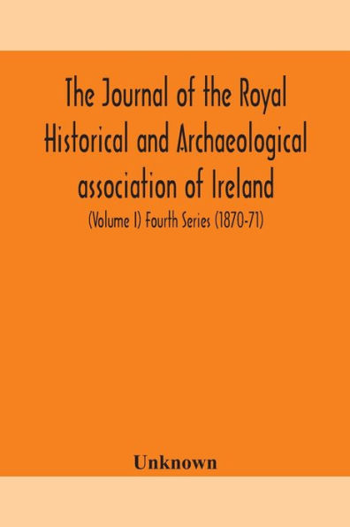 The journal of Royal Historical and Archaeological association Ireland: Originally Founded as Kilkenny Society (Volume I) Fourth Series (1870-71)