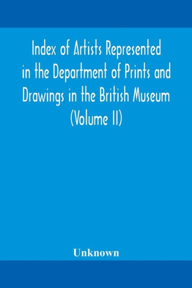 Index of artists represented the Department Prints and Drawings British Museum (Volume II)