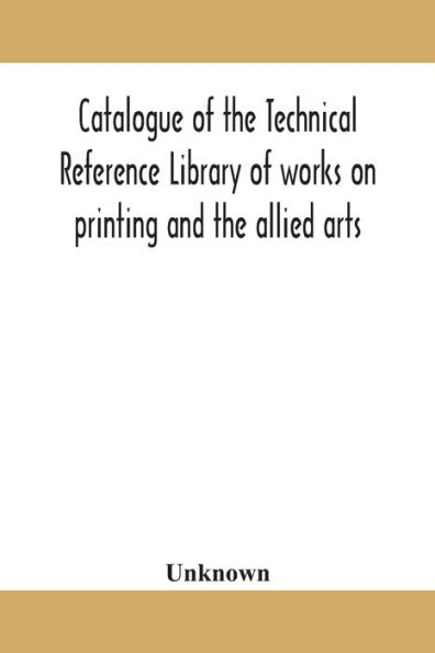 Catalogue of the Technical Reference Library works on printing and allied arts