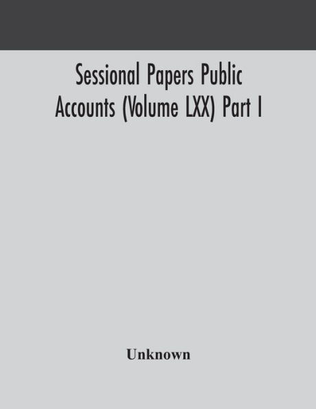 Sessional Papers Public Accounts (Volume LXX) Part I.; Second Session of the Twentieth Legislature Province Ontario
