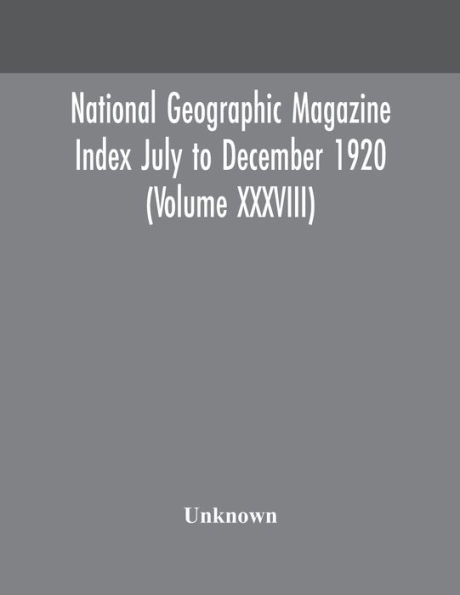 National geographic Magazine Index July to December 1920 (Volume XXXVIII)