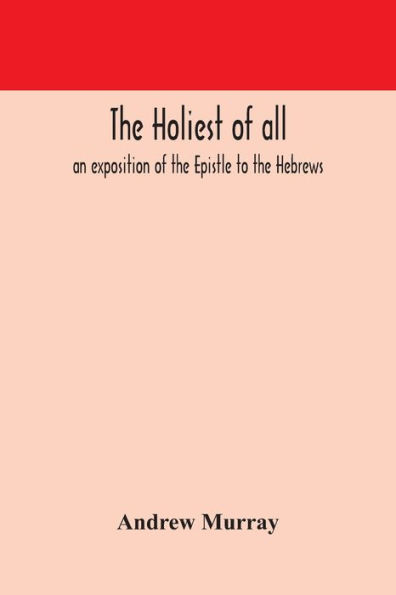 the holiest of all: an exposition Epistle to Hebrews